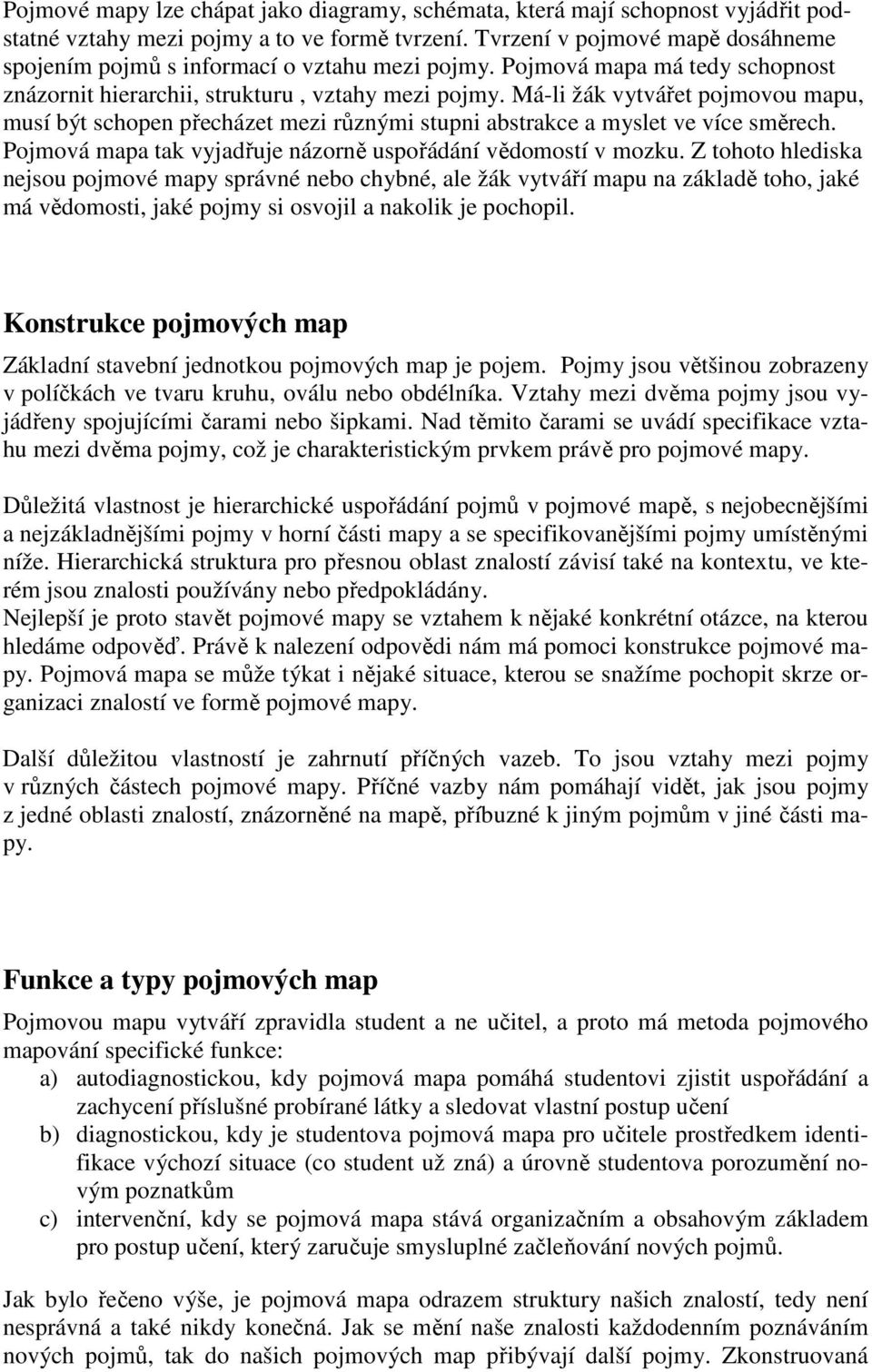 Má-li žák vytvářet pojmovou mapu, musí být schopen přecházet mezi různými stupni abstrakce a myslet ve více směrech. Pojmová mapa tak vyjadřuje názorně uspořádání vědomostí v mozku.