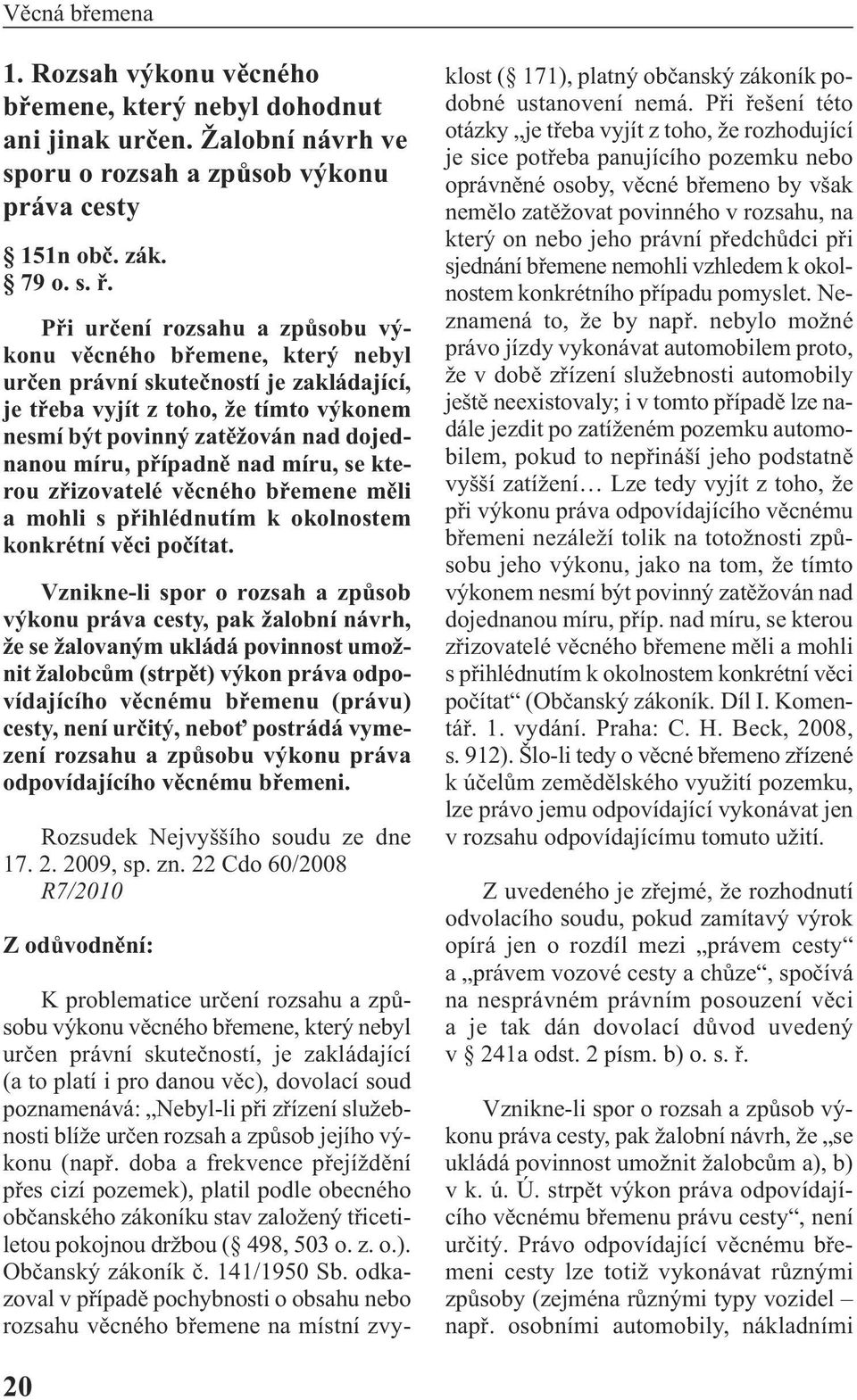 případně nad míru, se kterou zřizovatelé věcného břemene měli a mohli s přihlédnutím k okolnostem konkrétní věci počítat.