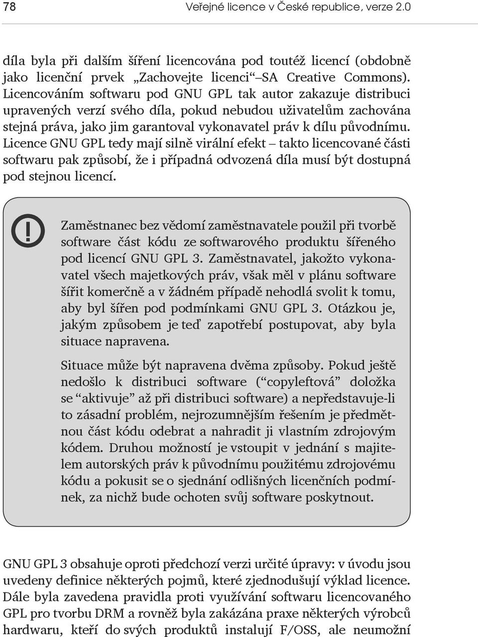 Licence GNU GPL tedy mají silně virální efekt takto licencované části softwaru pak způsobí, že i případná odvozená díla musí být dostupná pod stejnou licencí.