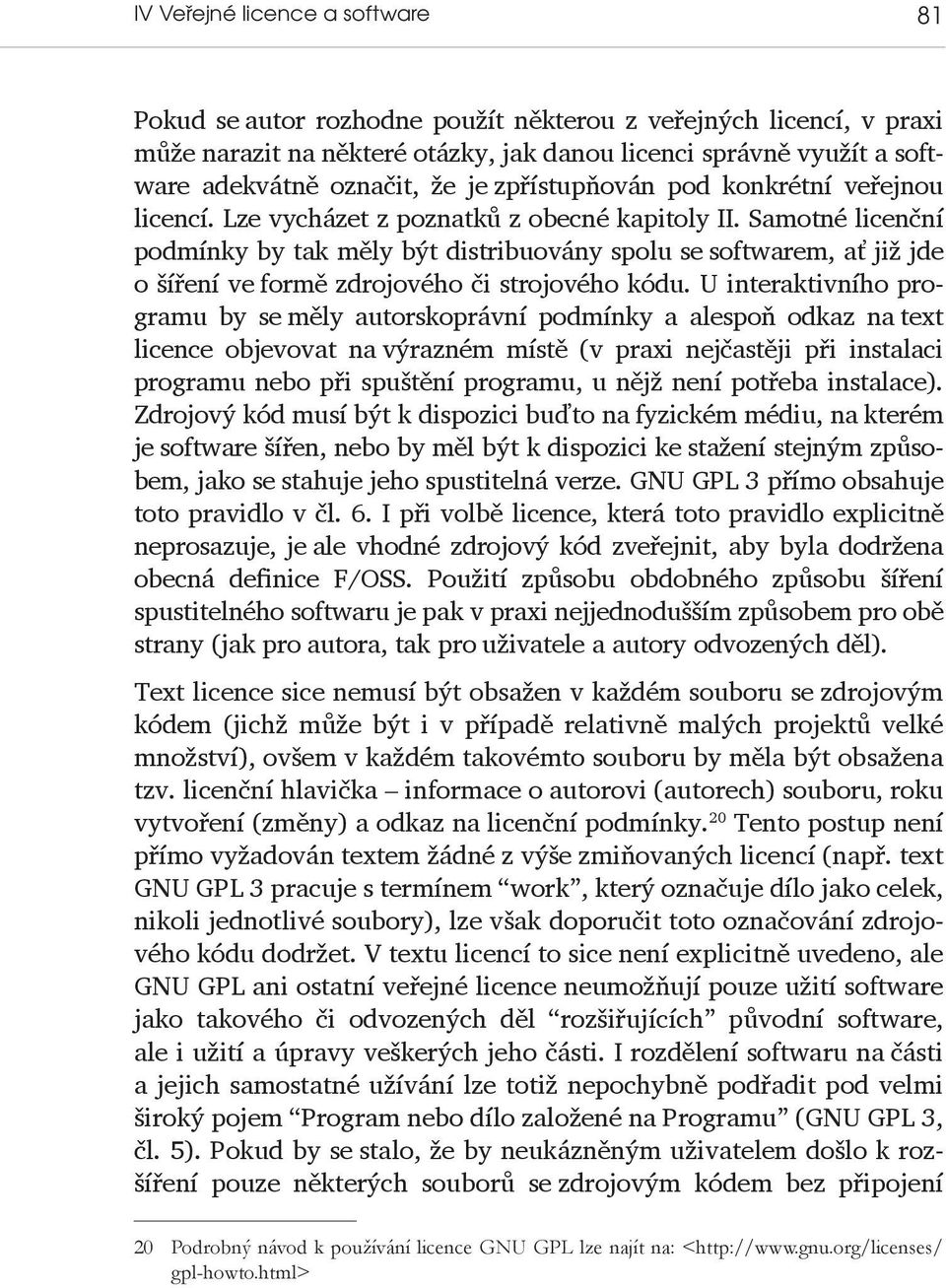 Samotné licenční podmínky by tak měly být distribuovány spolu se softwarem, ať již jde o šíření ve formě zdrojového či strojového kódu.