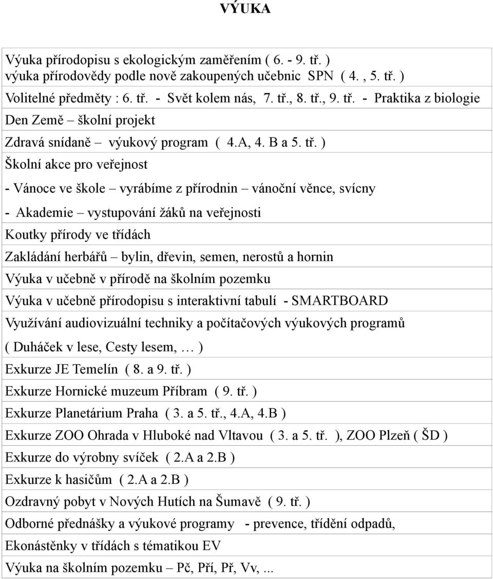 ) Školní akce pro veřejnost - Vánoce ve škole vyrábíme z přírodnin vánoční věnce, svícny - Akademie vystupování žáků na veřejnosti Koutky přírody ve třídách Zakládání herbářů bylin, dřevin, semen,