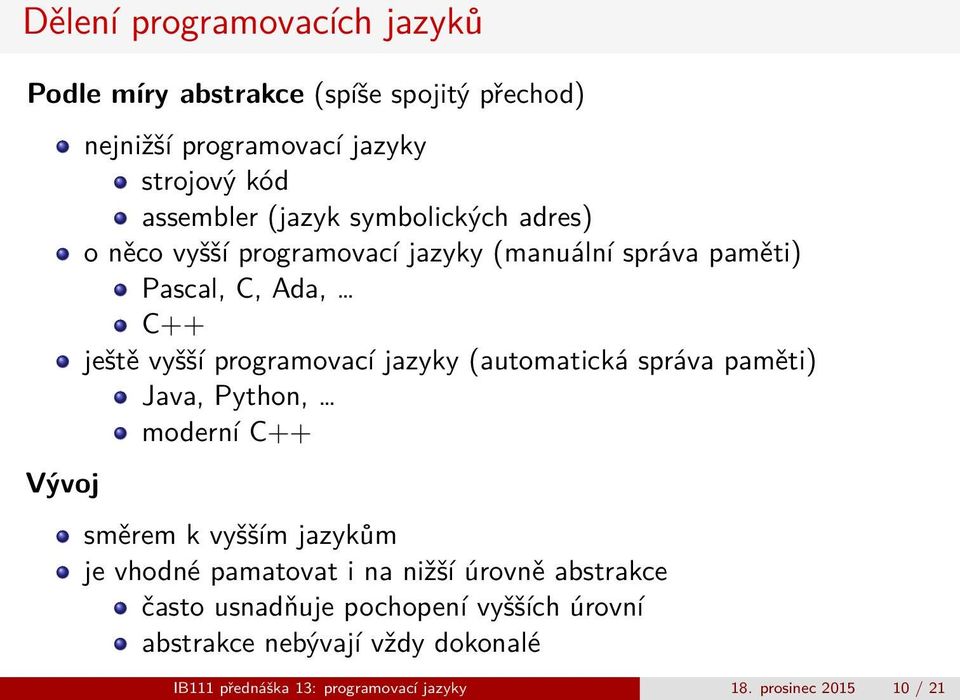 jazyky (automatická správa paměti) Java, Python, moderní C++ směrem k vyšším jazykům je vhodné pamatovat i na nižší úrovně abstrakce