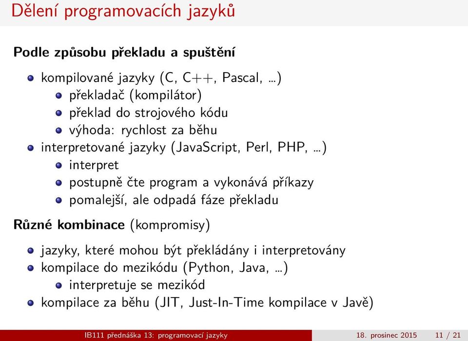 pomalejší, ale odpadá fáze překladu Různé kombinace (kompromisy) jazyky, které mohou být překládány i interpretovány kompilace do mezikódu