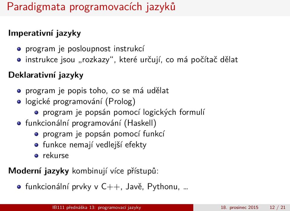 logických formulí funkcionální programování (Haskell) program je popsán pomocí funkcí funkce nemají vedlejší efekty rekurse Moderní
