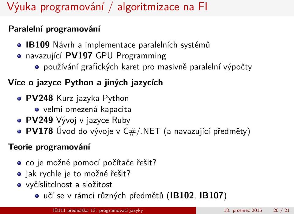 PV249 Vývoj v jazyce Ruby PV178 Úvod do vývoje v C#/NET (a navazující předměty) Teorie programování co je možné pomocí počítače řešit?