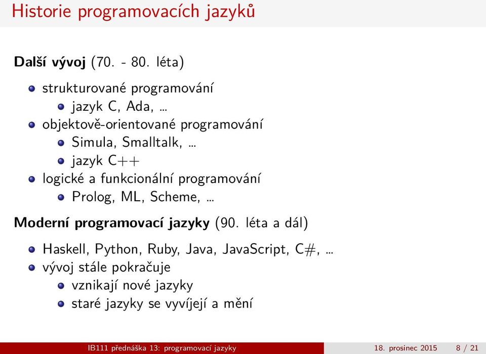 ML, Scheme, Moderní programovací jazyky (90 léta a dál) Haskell, Python, Ruby, Java, JavaScript, C#, vývoj
