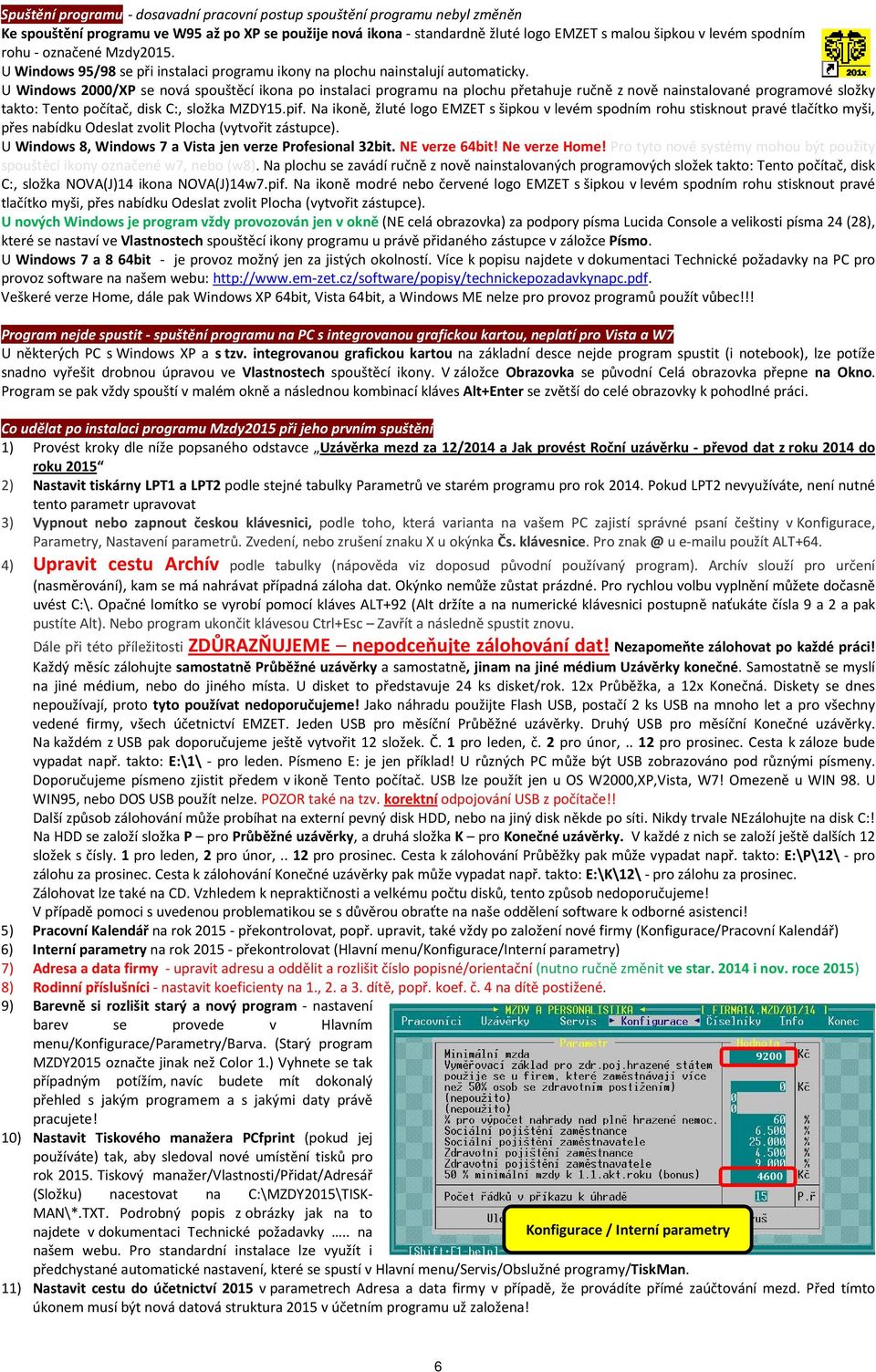 U Windows 2000/XP se nová spouštěcí ikona po instalaci programu na plochu přetahuje ručně z nově nainstalované programové složky takto: Tento počítač, disk C:, složka MZDY15.pif.