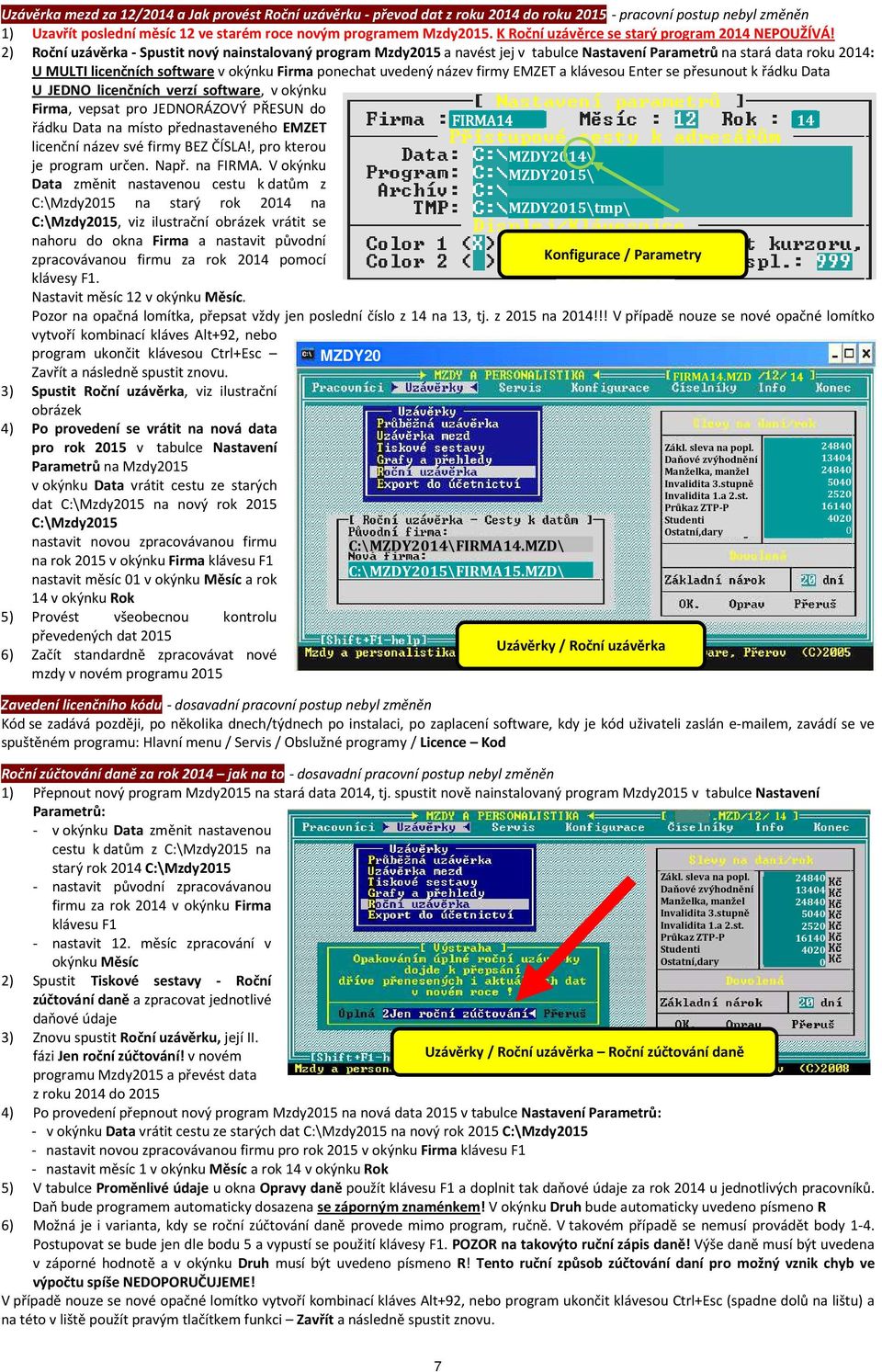 2) Roční uzávěrka - Spustit nový nainstalovaný program Mzdy2015 a navést jej v tabulce Nastavení Parametrů na stará data roku 2014: U MULTI licenčních software v okýnku Firma ponechat uvedený název