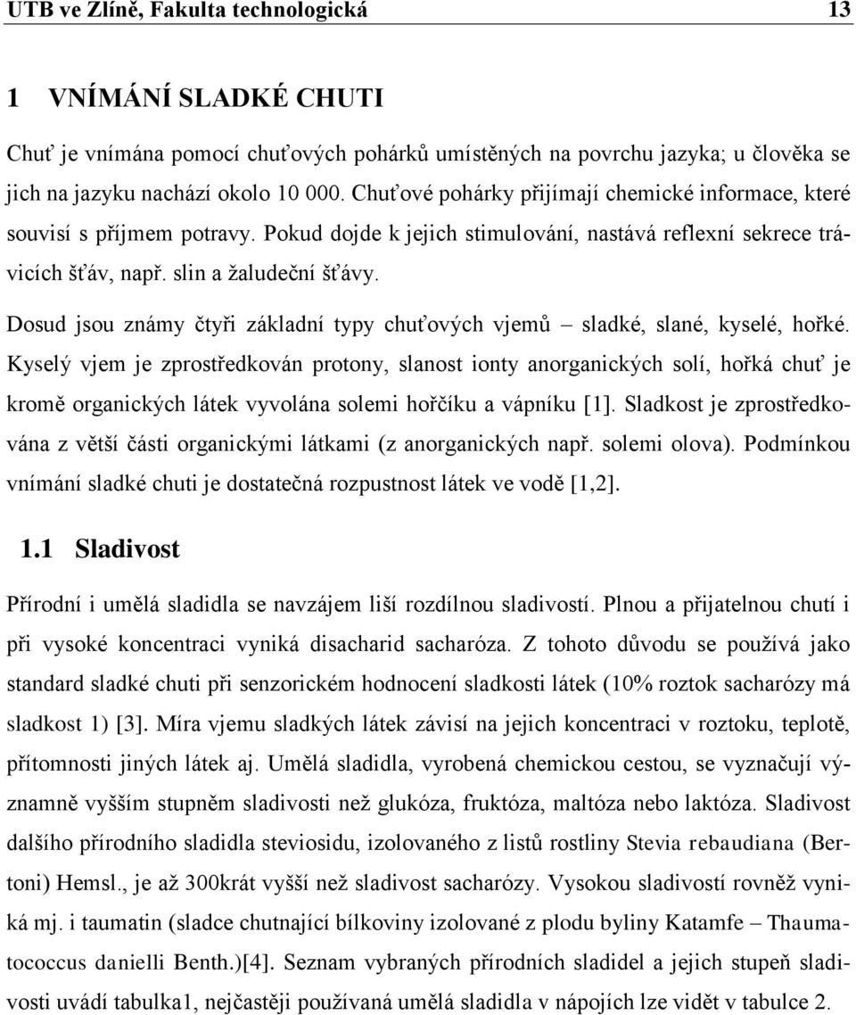 Dosud jsou známy čtyři základní typy chuťových vjemů sladké, slané, kyselé, hořké.