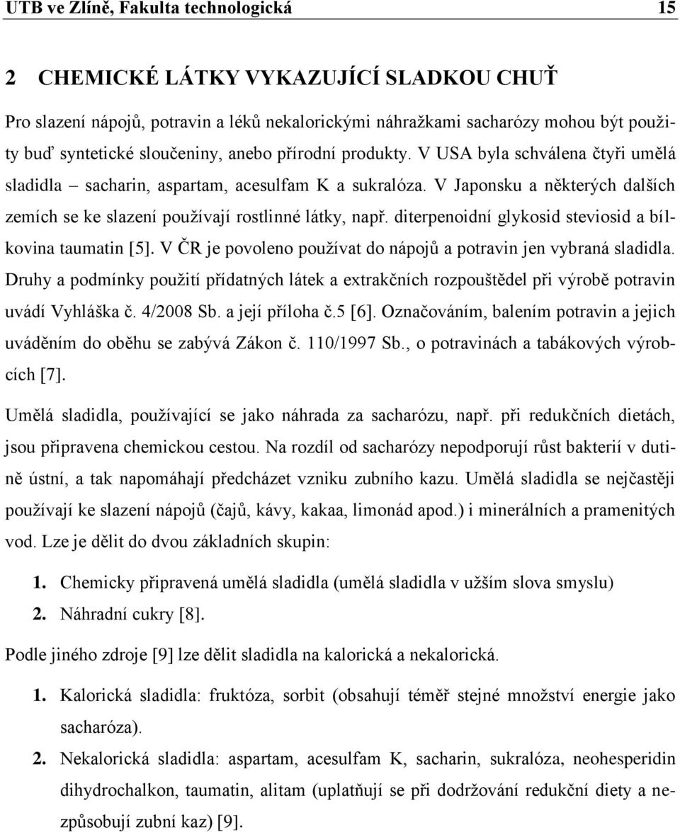 diterpenoidní glykosid steviosid a bílkovina taumatin [5]. V ČR je povoleno používat do nápojů a potravin jen vybraná sladidla.