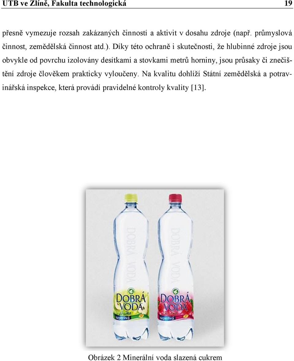 Díky této ochraně i skutečnosti, že hlubinné zdroje jsou obvykle od povrchu izolovány desítkami a stovkami metrů horniny,
