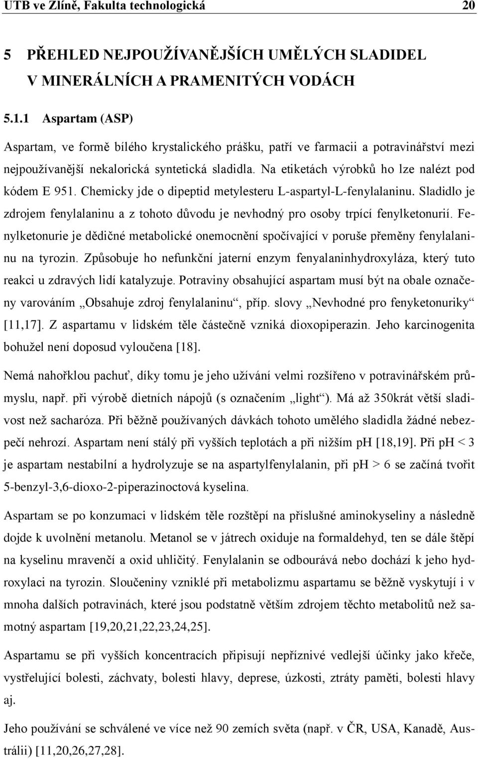 Na etiketách výrobků ho lze nalézt pod kódem E 951. Chemicky jde o dipeptid metylesteru L-aspartyl-L-fenylalaninu.