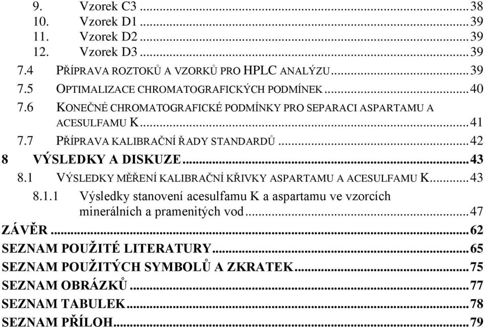 1 VÝSLEDKY MĚŘENÍ KALIBRAČNÍ KŘIVKY ASPARTAMU A ACESULFAMU K... 43 8.1.1 Výsledky stanovení acesulfamu K a aspartamu ve vzorcích minerálních a pramenitých vod.