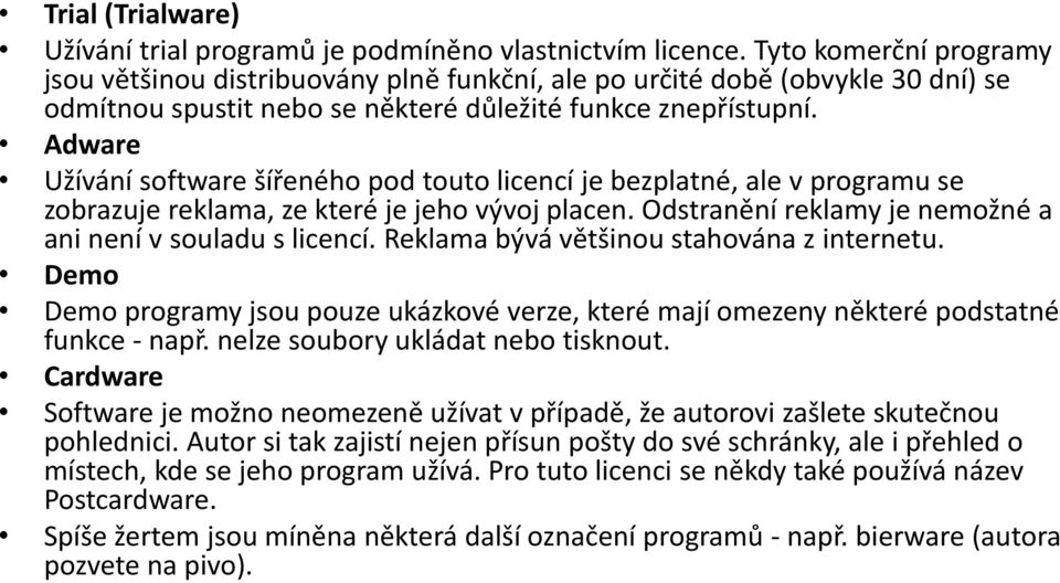 Adware Užívání software šířeného pod touto licencí je bezplatné, ale v programu se zobrazuje reklama, ze které je jeho vývoj placen. Odstranění reklamy je nemožné a ani není v souladu s licencí.