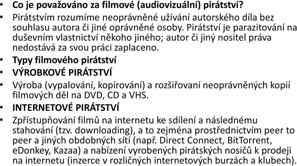 Typy filmového pirátství VÝROBKOVÉ PIRÁTSTVÍ Výroba (vypalování, kopírování) a rozšiřovaní neoprávněných kopií filmových děl na DVD, CD a VHS.