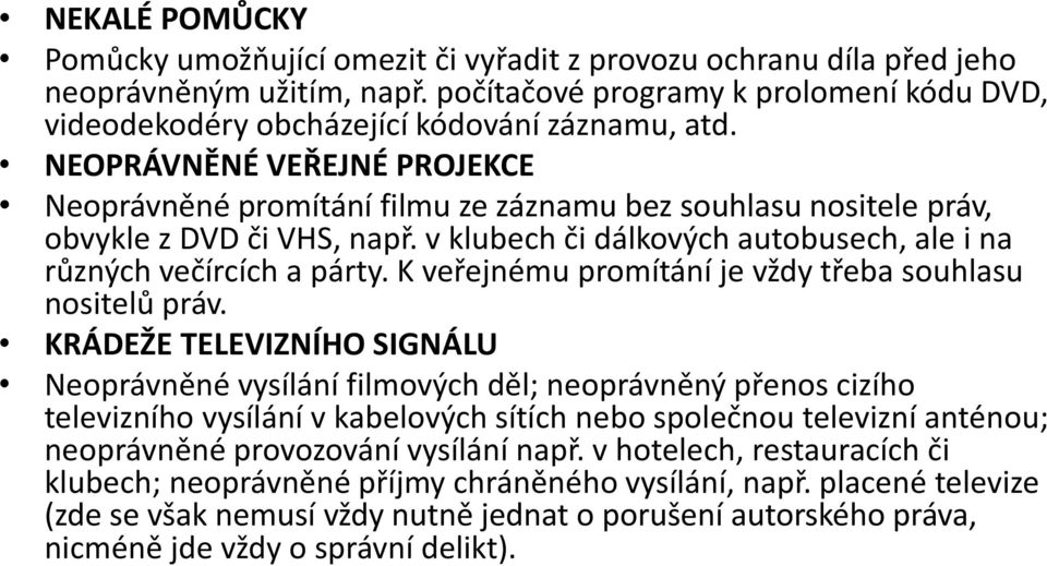 NEOPRÁVNĚNÉ VEŘEJNÉ PROJEKCE Neoprávněné promítání filmu ze záznamu bez souhlasu nositele práv, obvykle z DVD či VHS, např. v klubech či dálkových autobusech, ale i na různých večírcích a párty.