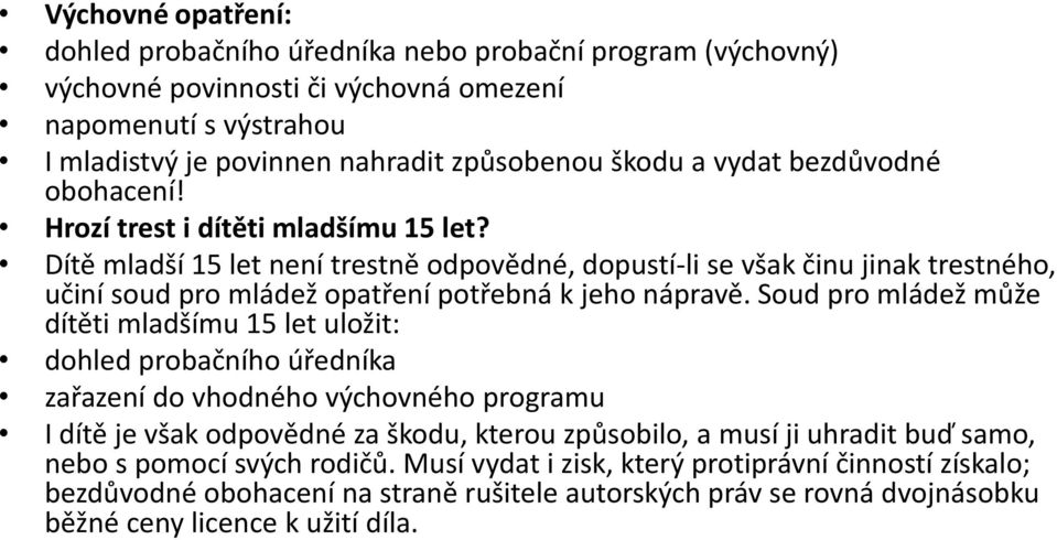 Dítě mladší 15 let není trestně odpovědné, dopustí-li se však činu jinak trestného, učiní soud pro mládež opatření potřebná k jeho nápravě.