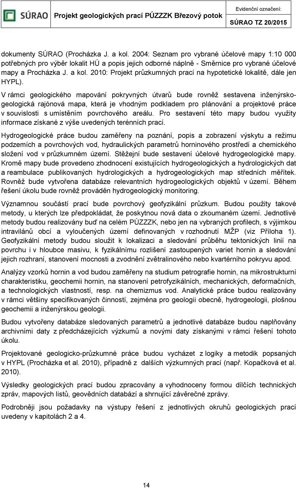 V rámci geologického mapování pokryvných útvarů bude rovněž sestavena inženýrskogeologická rajónová mapa, která je vhodným podkladem pro plánování a projektové práce v souvislosti s umístěním