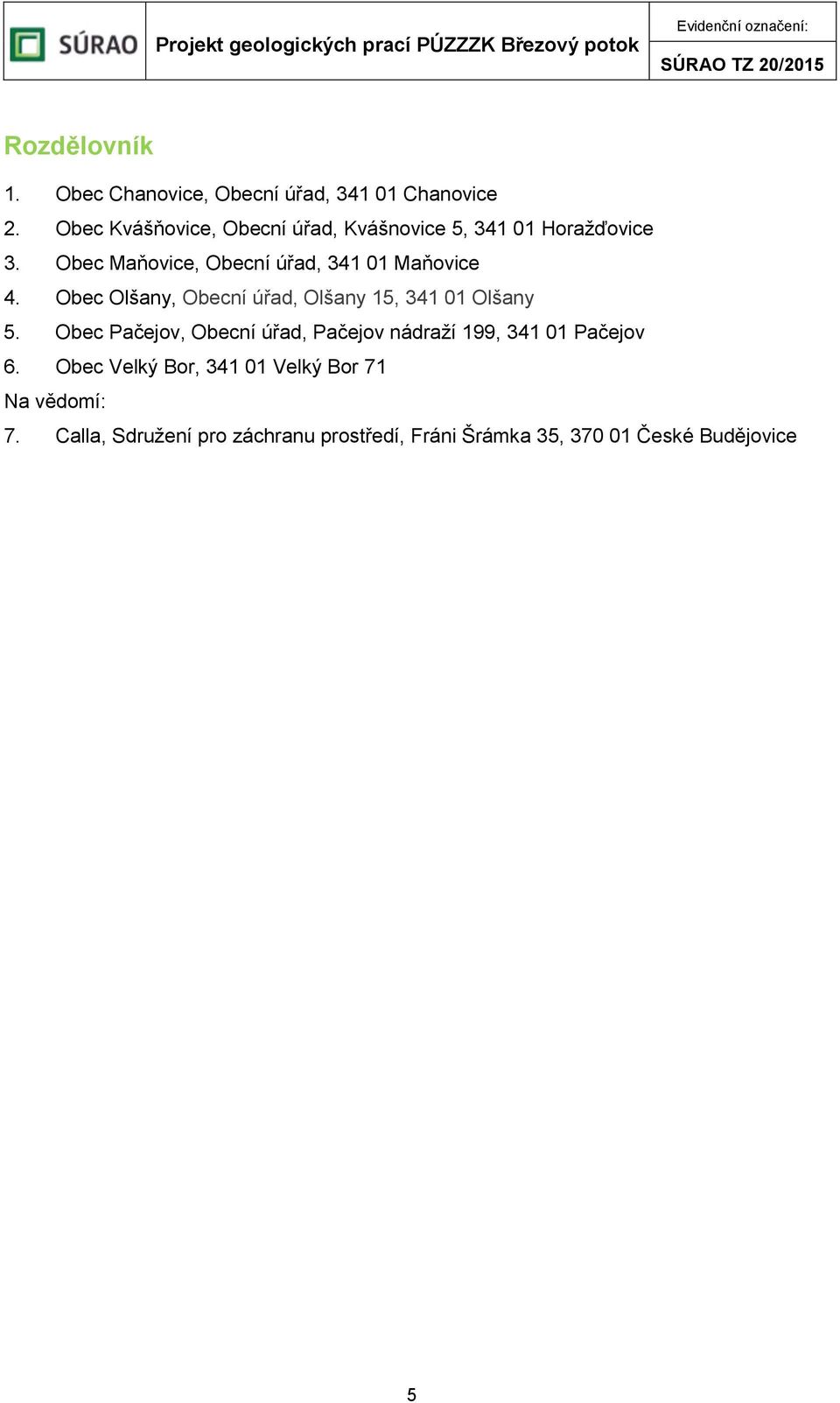 Obec Maňovice, Obecní úřad, 341 01 Maňovice 4. Obec Olšany, Obecní úřad, Olšany 15, 341 01 Olšany 5.