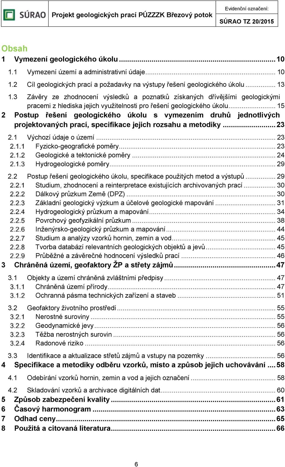 .. 15 2 Postup řešení geologického úkolu s vymezením druhů jednotlivých projektovaných prací, specifikace jejich rozsahu a metodiky... 23 2.1 Výchozí údaje o území... 23 Fyzicko-geografické poměry.