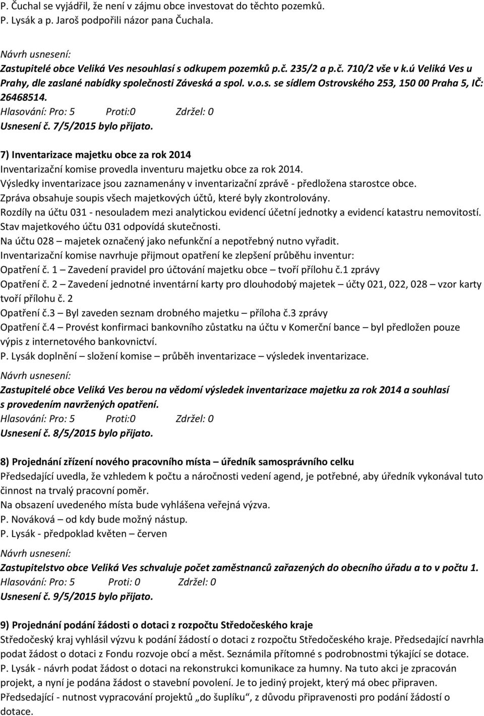 7) Inventarizace majetku obce za rok 2014 Inventarizační komise provedla inventuru majetku obce za rok 2014.