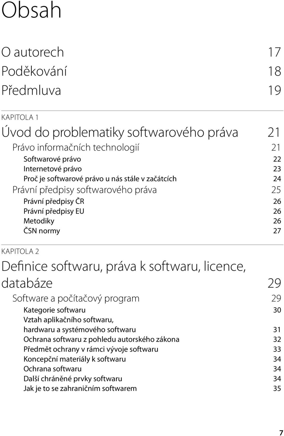 práva k softwaru, licence, databáze 29 Software a počítačový program 29 Kategorie softwaru 30 Vztah aplikačního softwaru, hardwaru a systémového softwaru 31 Ochrana softwaru z pohledu