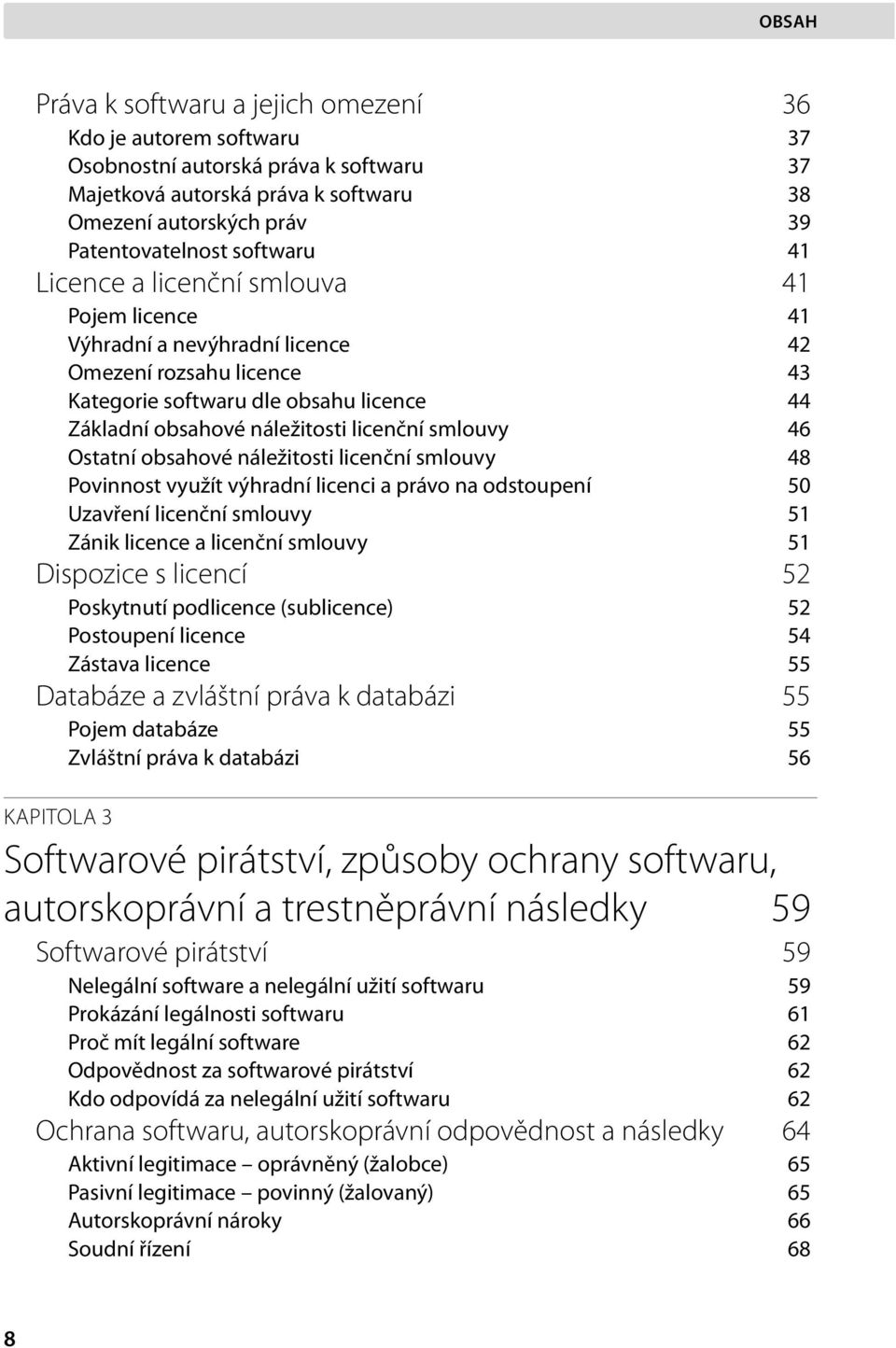 Ostatní obsahové náležitosti licenční smlouvy 48 Povinnost využít výhradní licenci a právo na odstoupení 50 Uzavření licenční smlouvy 51 Zánik licence a licenční smlouvy 51 Dispozice s licencí 52