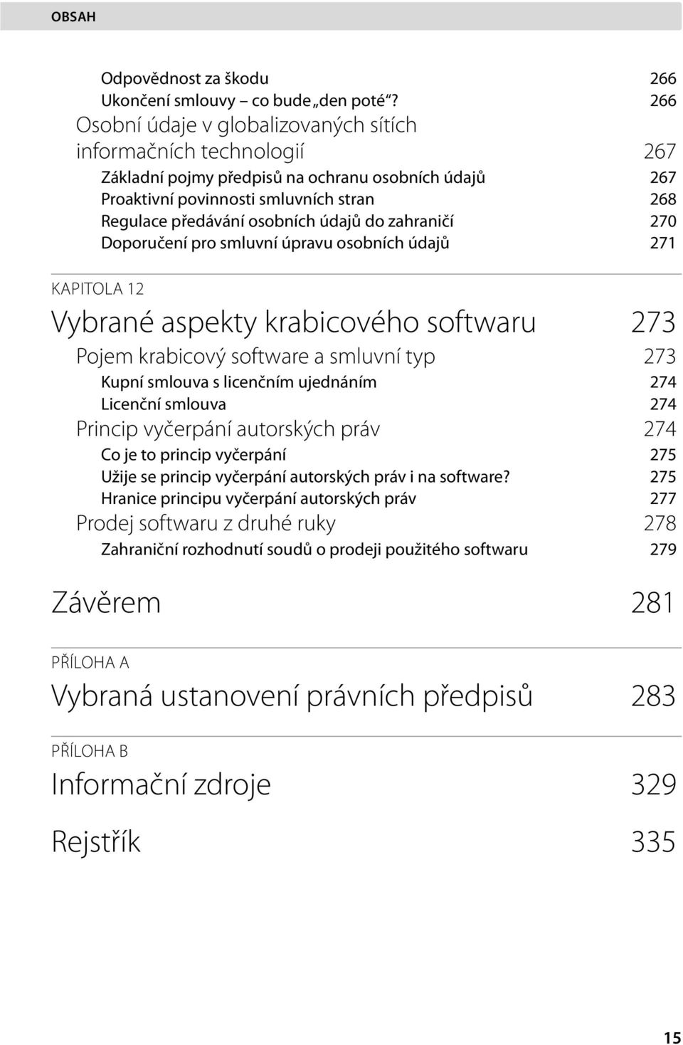 údajů do zahraničí 270 Doporučení pro smluvní úpravu osobních údajů 271 KAPITOLA 12 Vybrané aspekty krabicového softwaru 273 Pojem krabicový software a smluvní typ 273 Kupní smlouva s licenčním