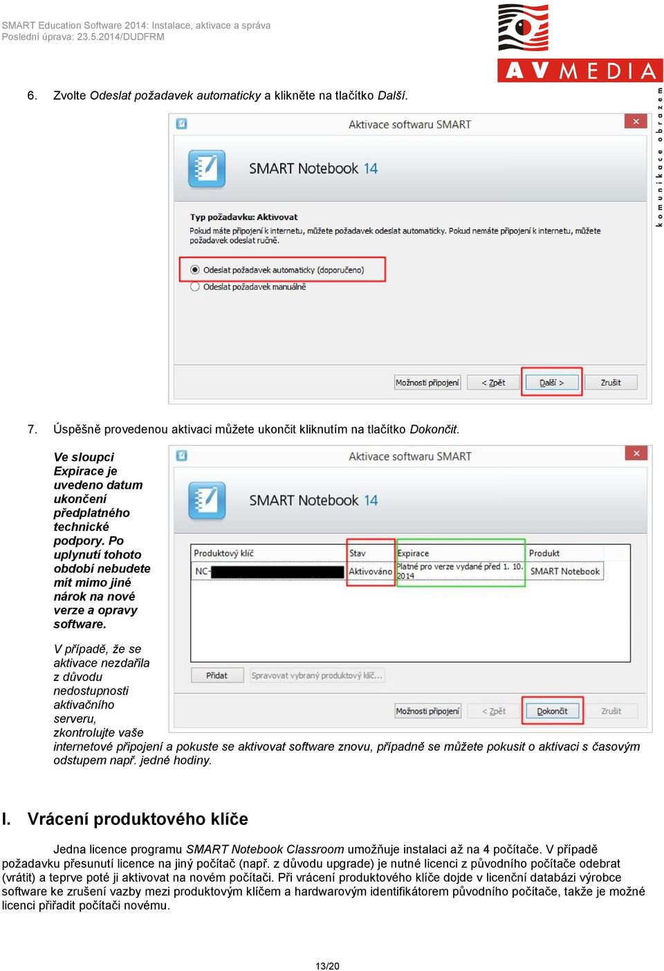 V případě, že se aktivace nezdařila z důvodu nedostupnosti aktivačního serveru, zkontrolujte vaše internetové připojení a pokuste se aktivovat software znovu, případně se můžete pokusit o aktivaci s