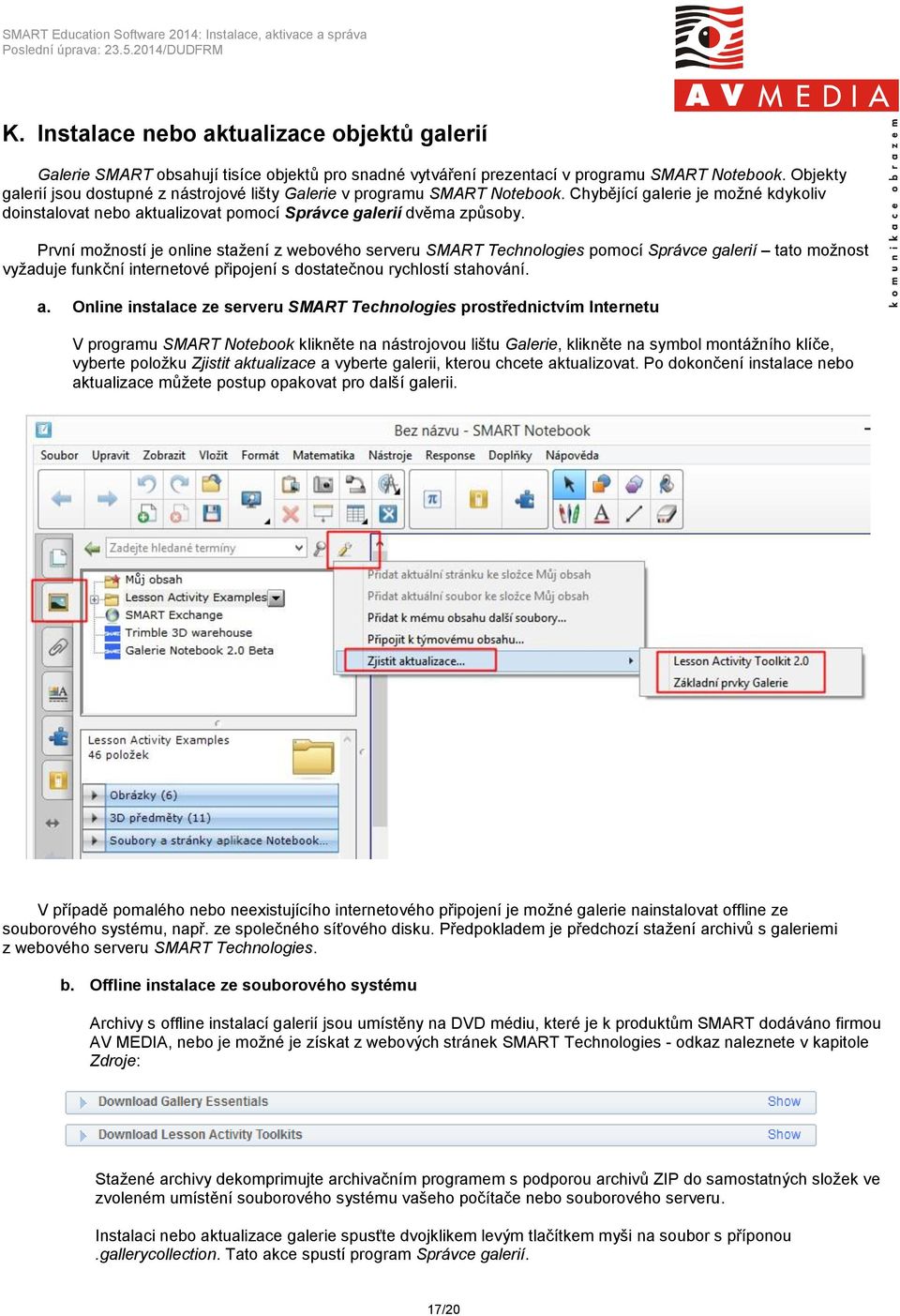 První možností je online stažení z webového serveru SMART Technologies pomocí Správce galerií tato možnost vyžaduje funkční internetové připojení s dostatečnou rychlostí stahování. a.