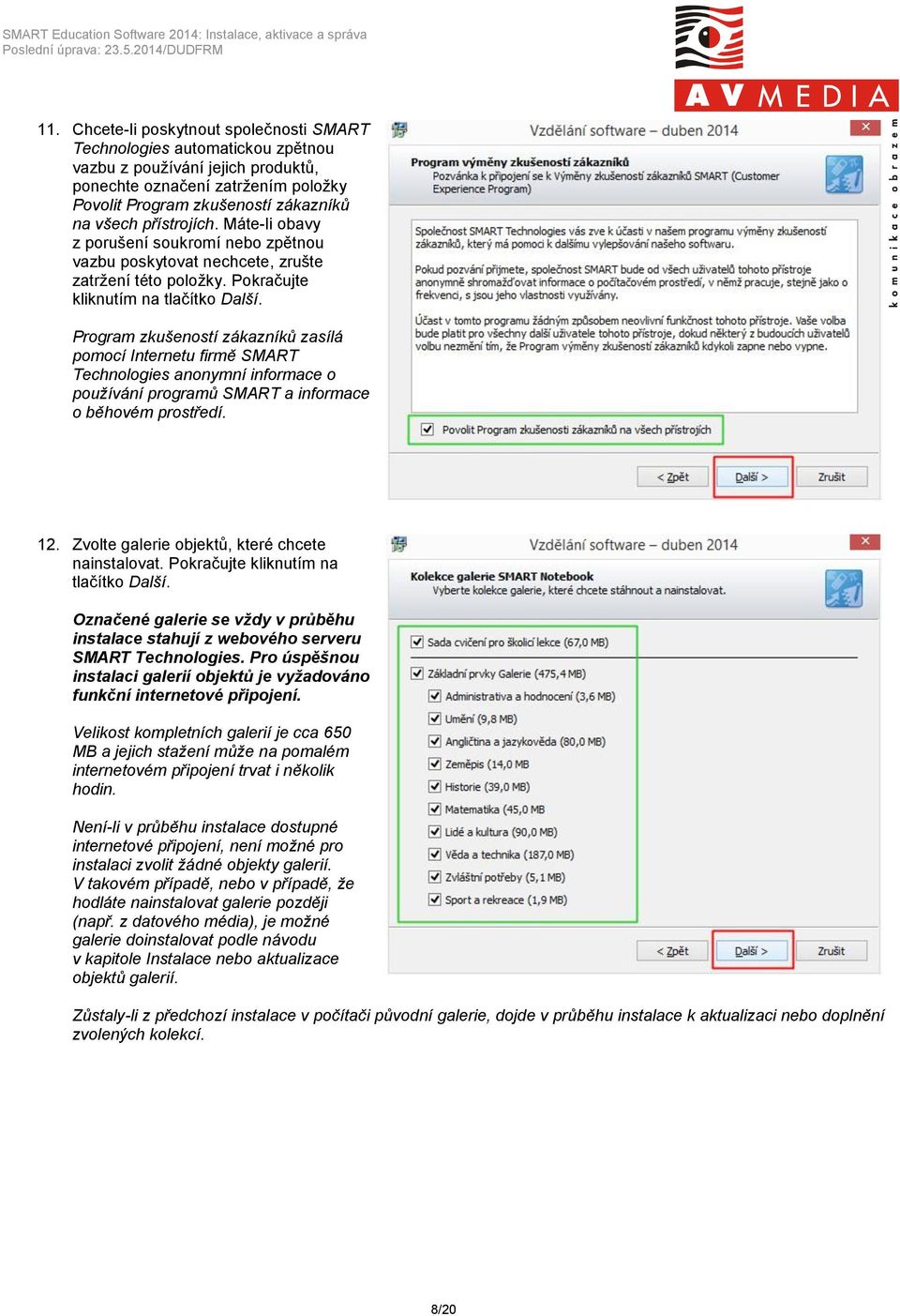 Program zkušeností zákazníků zasílá pomocí Internetu firmě SMART Technologies anonymní informace o používání programů SMART a informace o běhovém prostředí. 12.