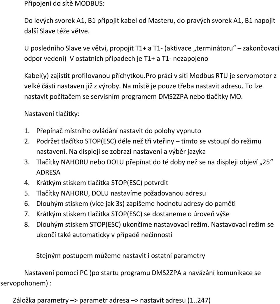 pro práci v síti Modbus RTU je servomotor z velké části nastaven již z výroby. Na místě je pouze třeba nastavit adresu. To lze nastavit počítačem se servisním programem DMS2ZPA nebo tlačítky MO.