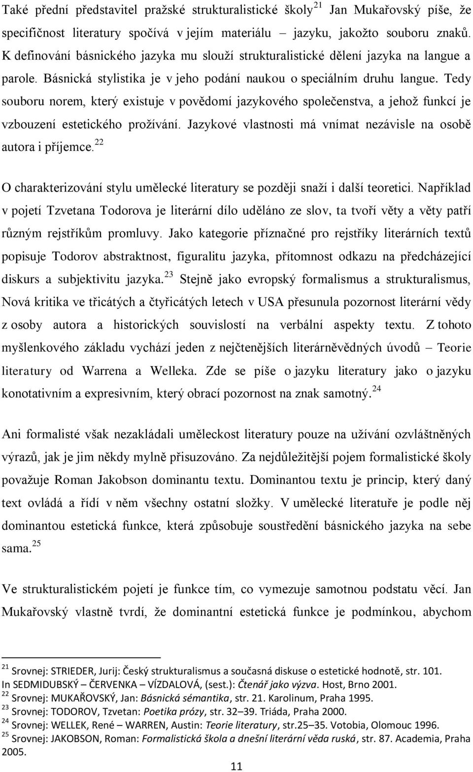 Tedy souboru norem, který existuje v povědomí jazykového společenstva, a jehoţ funkcí je vzbouzení estetického proţívání. Jazykové vlastnosti má vnímat nezávisle na osobě autora i příjemce.