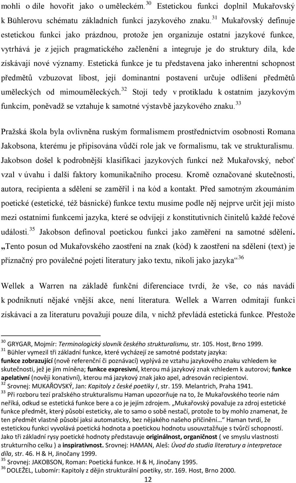 nové významy. Estetická funkce je tu představena jako inherentní schopnost předmětů vzbuzovat libost, její dominantní postavení určuje odlišení předmětů uměleckých od mimouměleckých.