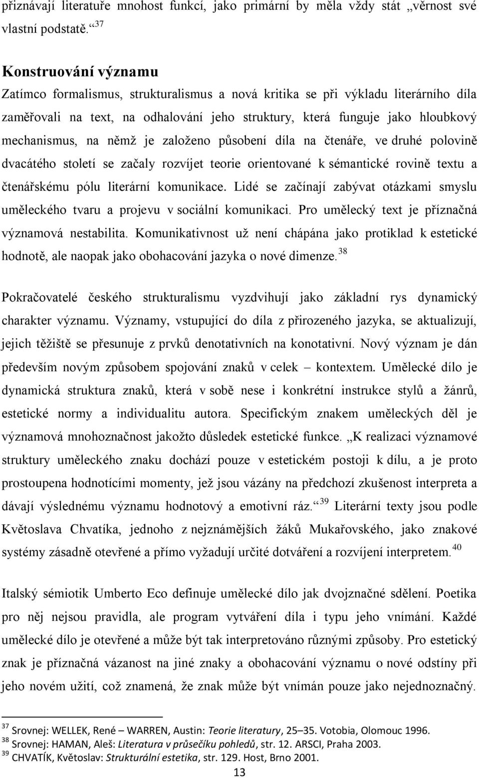 na němţ je zaloţeno působení díla na čtenáře, ve druhé polovině dvacátého století se začaly rozvíjet teorie orientované k sémantické rovině textu a čtenářskému pólu literární komunikace.