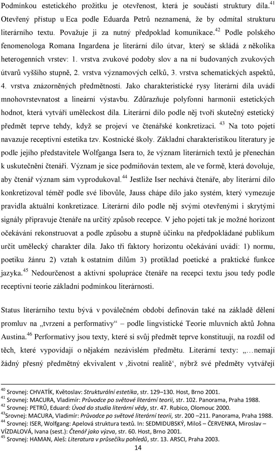 vrstva zvukové podoby slov a na ní budovaných zvukových útvarů vyššího stupně, 2. vrstva významových celků, 3. vrstva schematických aspektů, 4. vrstva znázorněných předmětností.