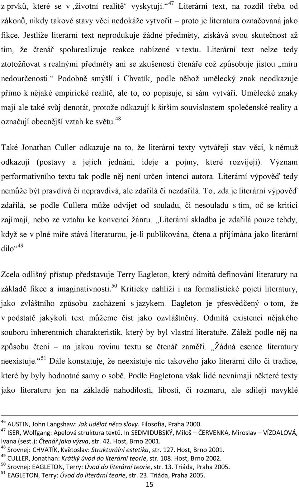 Literární text nelze tedy ztotoţňovat s reálnými předměty ani se zkušeností čtenáře coţ způsobuje jistou míru nedourčenosti.