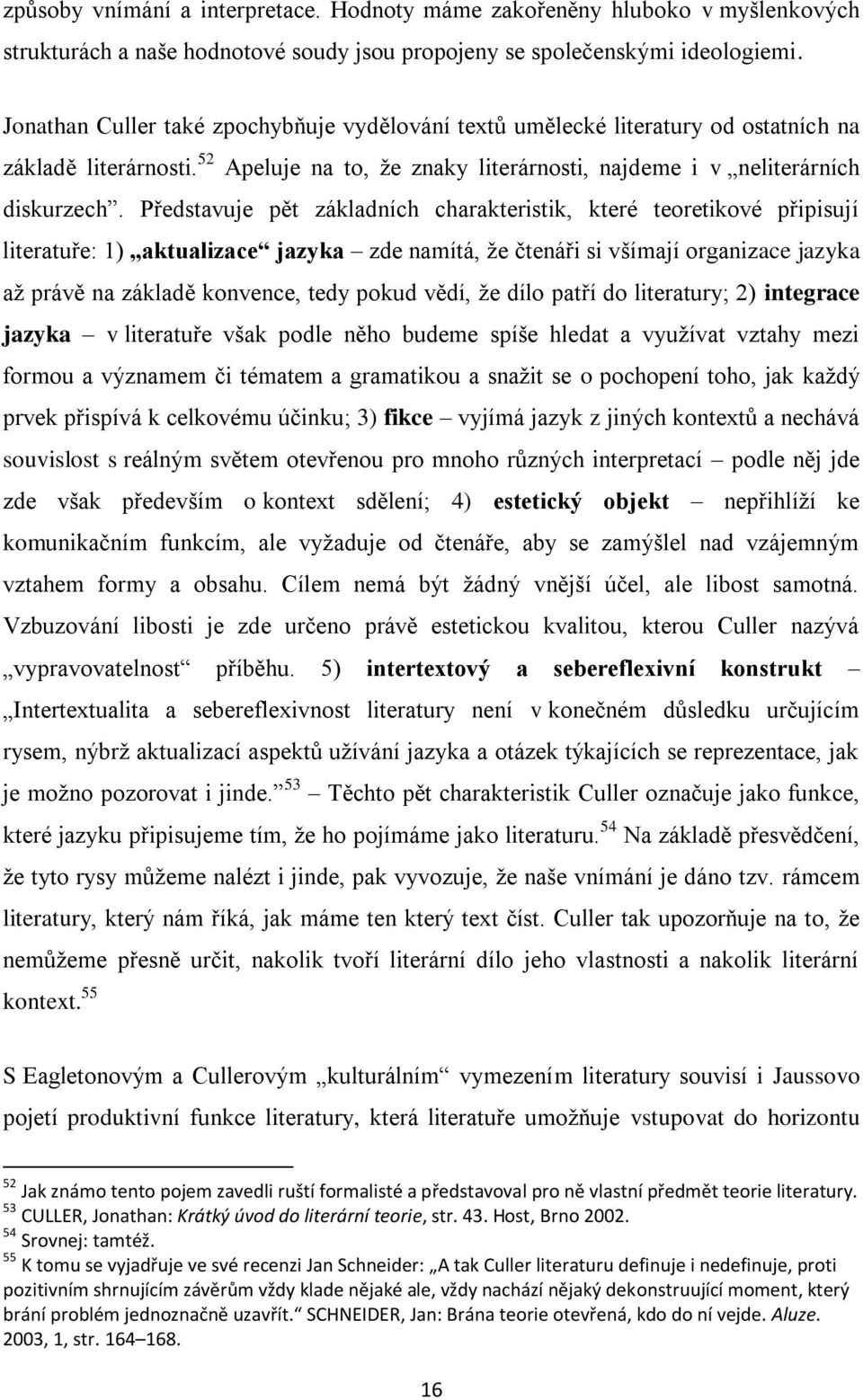 Představuje pět základních charakteristik, které teoretikové připisují literatuře: 1) aktualizace jazyka zde namítá, ţe čtenáři si všímají organizace jazyka aţ právě na základě konvence, tedy pokud