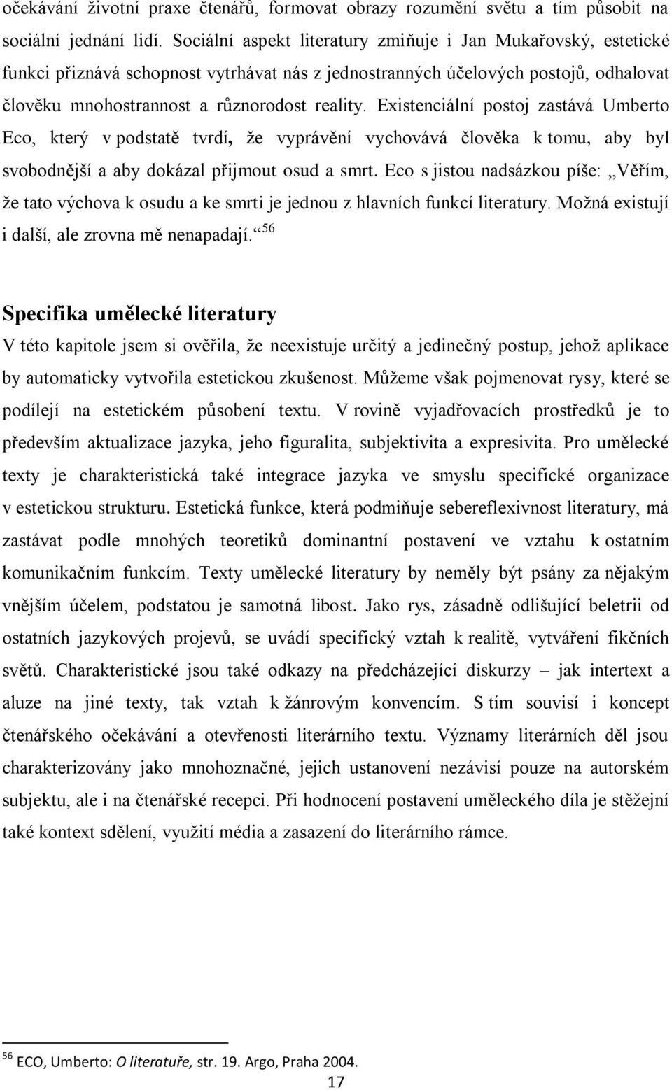 Existenciální postoj zastává Umberto Eco, který v podstatě tvrdí, ţe vyprávění vychovává člověka k tomu, aby byl svobodnější a aby dokázal přijmout osud a smrt.