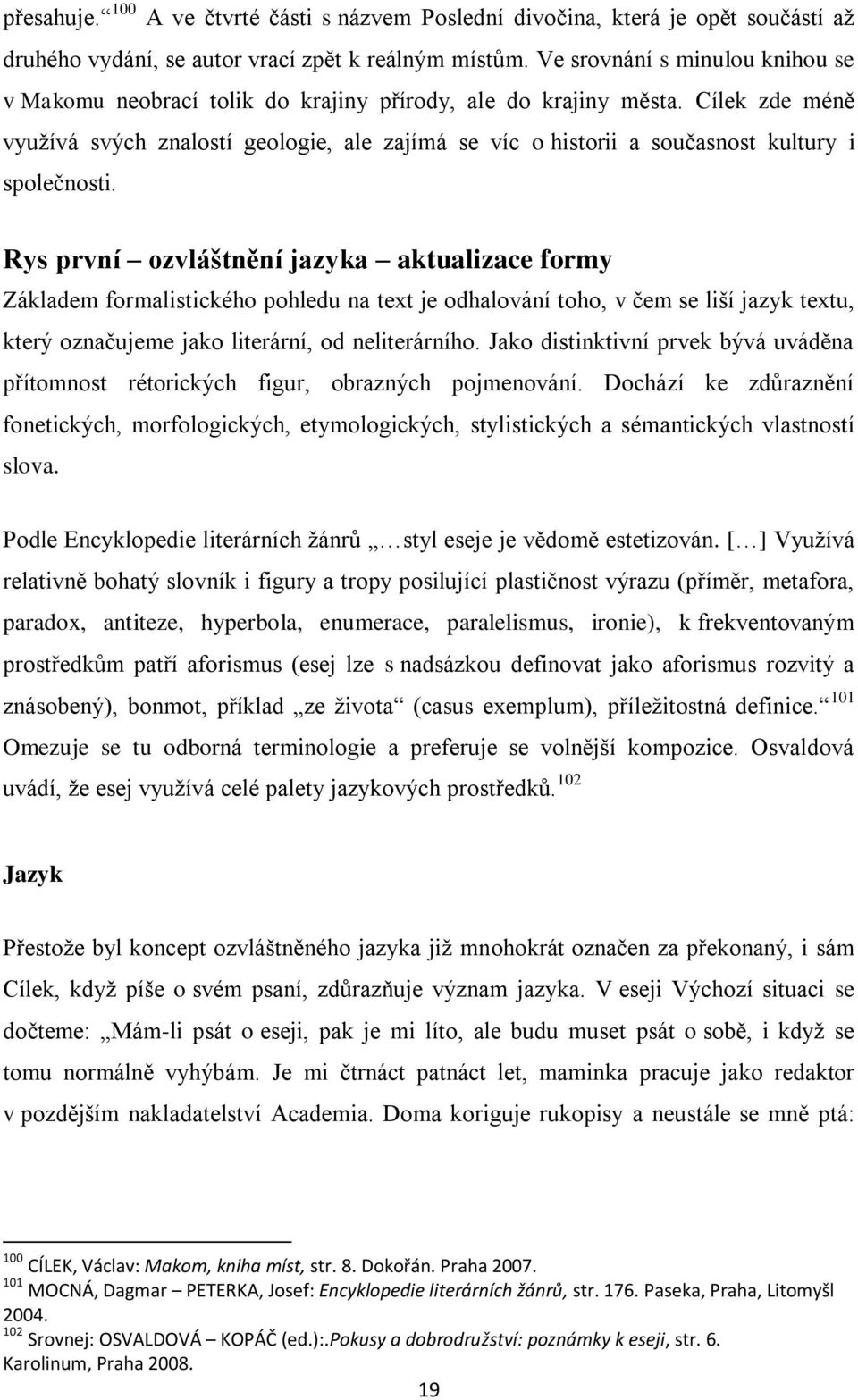 Cílek zde méně vyuţívá svých znalostí geologie, ale zajímá se víc o historii a současnost kultury i společnosti.