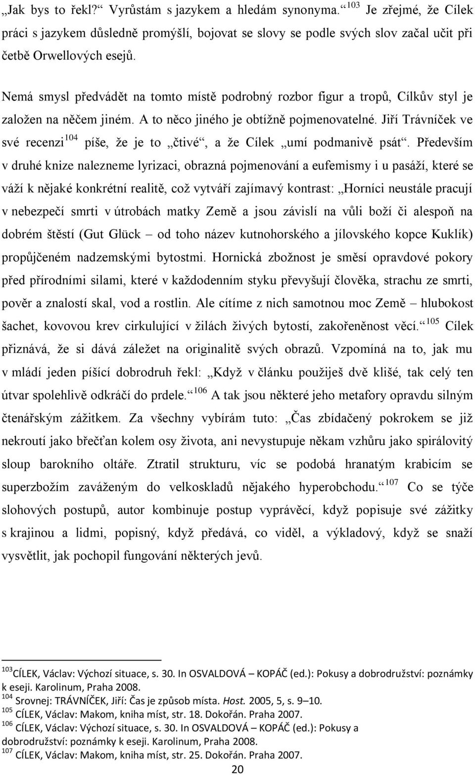 Jiří Trávníček ve své recenzi 104 píše, ţe je to čtivé, a ţe Cílek umí podmanivě psát.