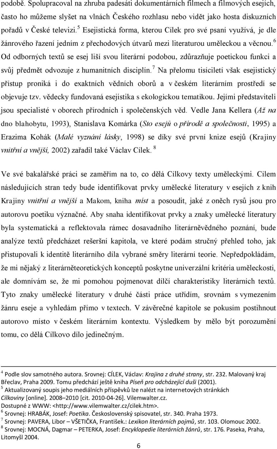 6 Od odborných textů se esej liší svou literární podobou, zdůrazňuje poetickou funkci a svůj předmět odvozuje z humanitních disciplín.