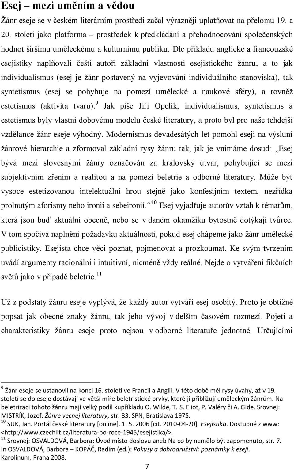 Dle příkladu anglické a francouzské esejistiky naplňovali čeští autoři základní vlastnosti esejistického ţánru, a to jak individualismus (esej je ţánr postavený na vyjevování individuálního