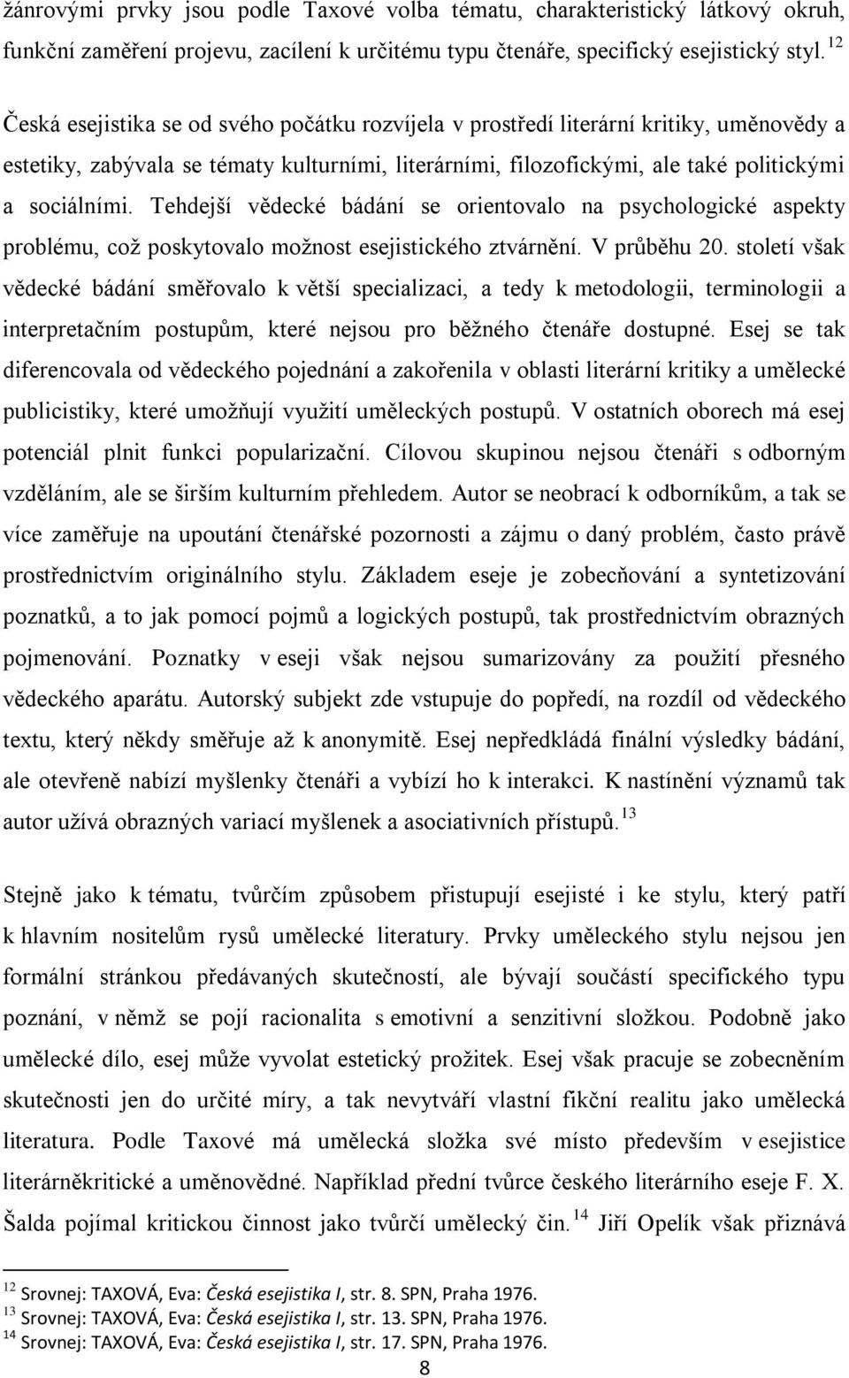 Tehdejší vědecké bádání se orientovalo na psychologické aspekty problému, coţ poskytovalo moţnost esejistického ztvárnění. V průběhu 20.