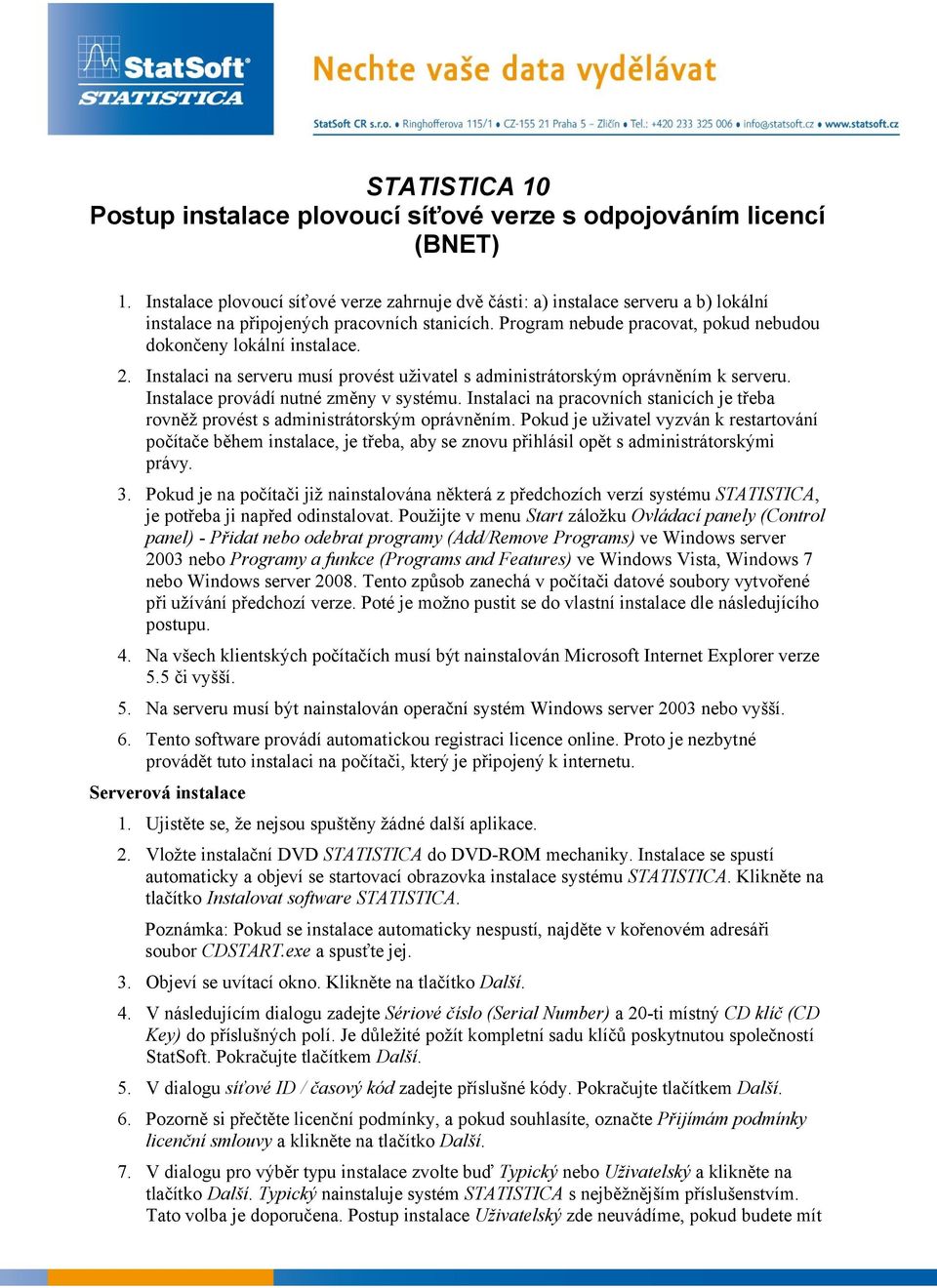 2. Instalaci na serveru musí provést uživatel s administrátorským oprávněním k serveru. Instalace provádí nutné změny v systému.