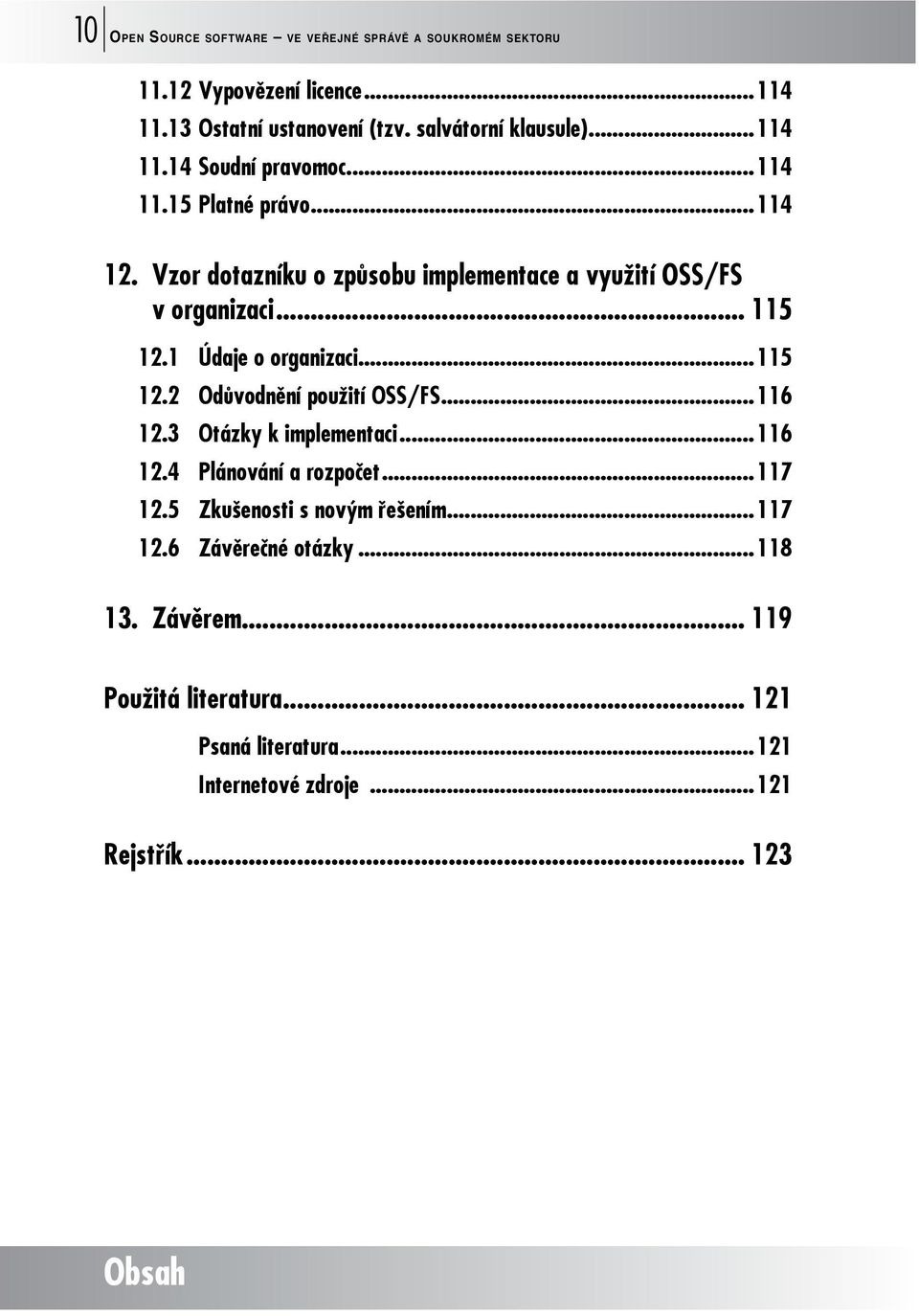 1 Údaje o organizaci...115 12.2 Odůvodnění použití OSS/FS...116 12.3 Otázky k implementaci...116 12.4 Plánování a rozpočet...117 12.