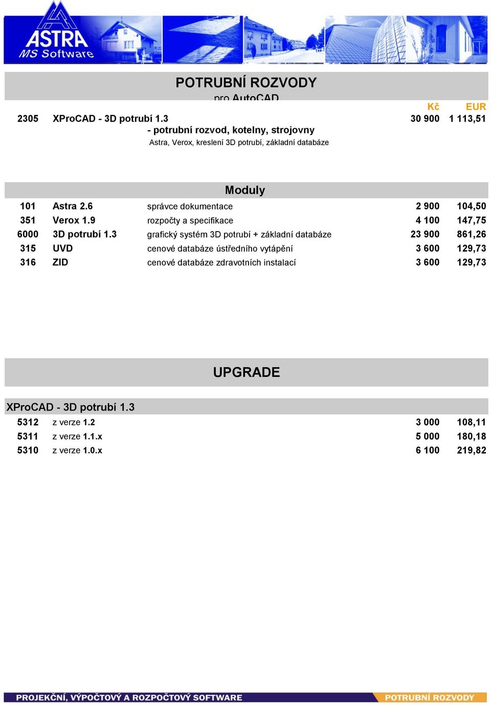 6 správce dokumentace 2 900 104,50 351 Verox 1.9 rozpočty a specifikace 4 100 147,75 6000 3D potrubí 1.