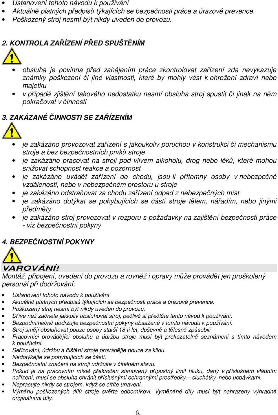 případě zjištění takového nedostatku nesmí obsluha stroj spustit či jinak na něm pokračovat v činnosti 3.