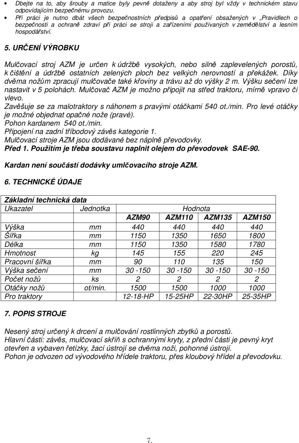 hospodářství. 5. URČENÍ VÝROBKU Mulčovací stroj AZM je určen k údržbě vysokých, nebo silně zaplevelených porostů, k čištění a údržbě ostatních zelených ploch bez velkých nerovností a překážek.