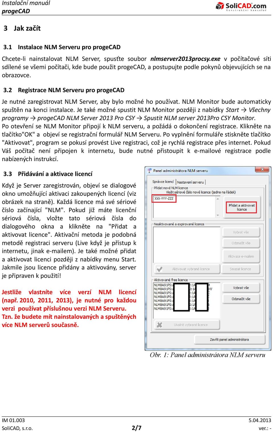 2 Registrace NLM Serveru pro Je nutné zaregistrovat NLM Server, aby bylo možné ho používat. NLM Monitor bude automaticky spuštěn na konci instalace.